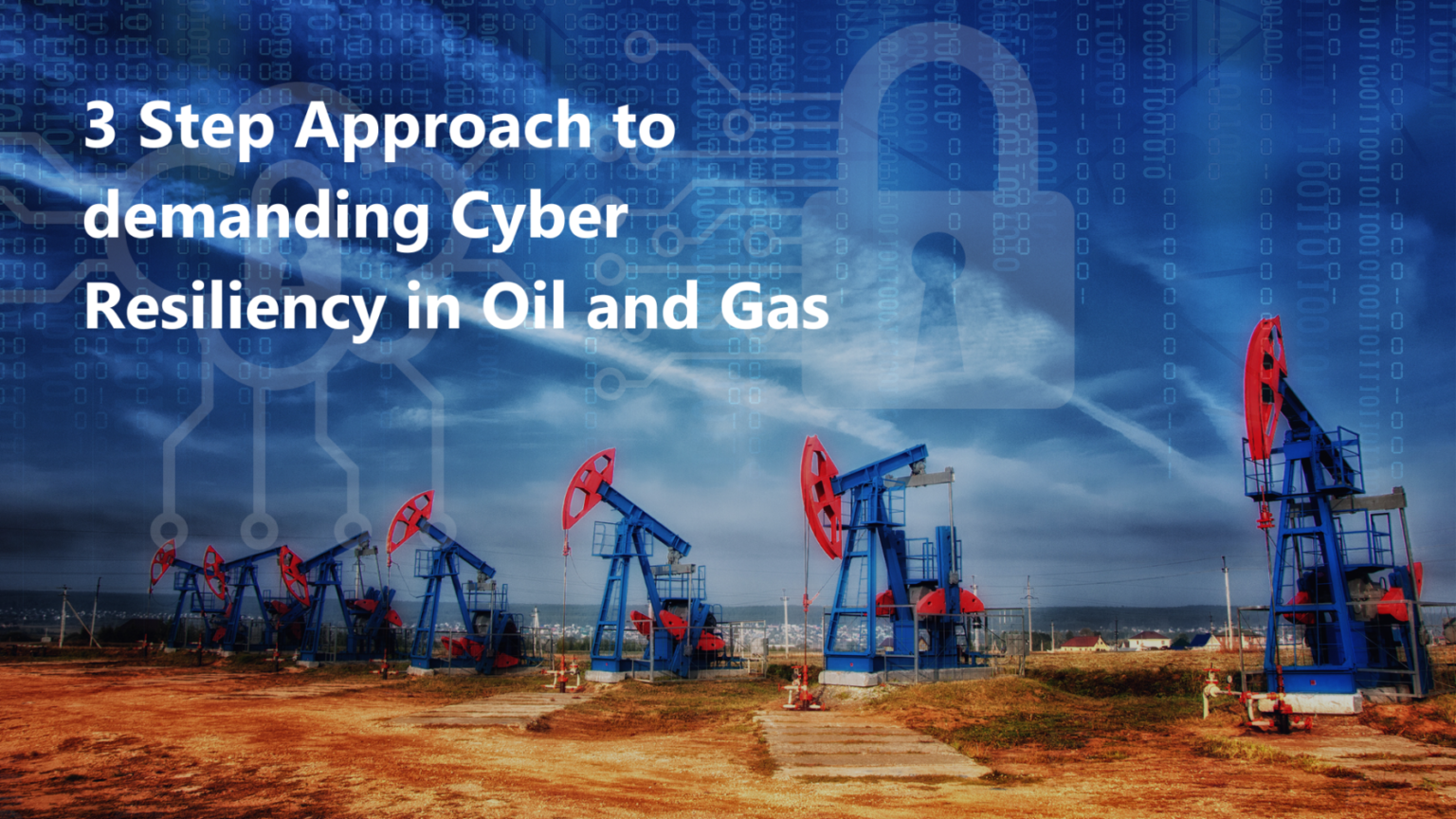 3 Step Approach to exacting Cyber Security in Oil & Gas Industry